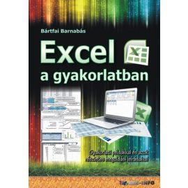   Excel a gyakorlatban - Gyakorlati példákkal és azok részletes megoldási leírásaival | Bártfai Barnabás