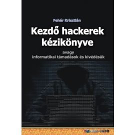   Kezdő hackerek kézikönyve - Avagy informatikai támadások és kivédésük | Fehér Krisztián