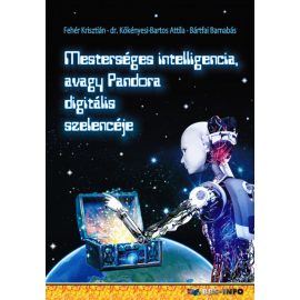   Mesterséges intelligencia, avagy Pandora digitális szelencéje | Bártfai Barnabás - Fehér Krisztián - dr. Kökényesi Bartos Attila