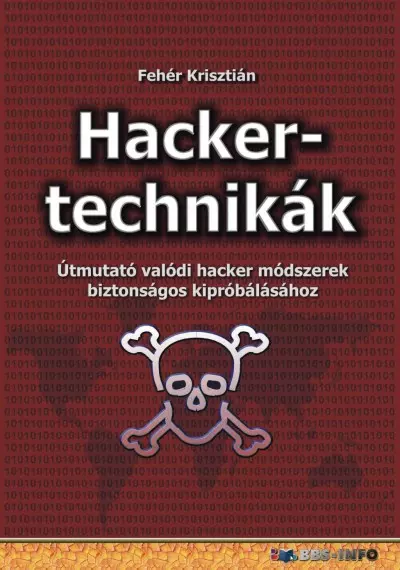Hackertechnikák - Útmutató valódi hacker módszerek biztonságos kipróbálásához | Fehér Krisztián