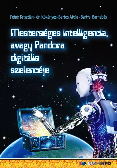 Mesterséges intelligencia, avagy Pandora digitális szelencéje | Bártfai Barnabás - Fehér Krisztián - dr. Kökényesi Bartos Attila
